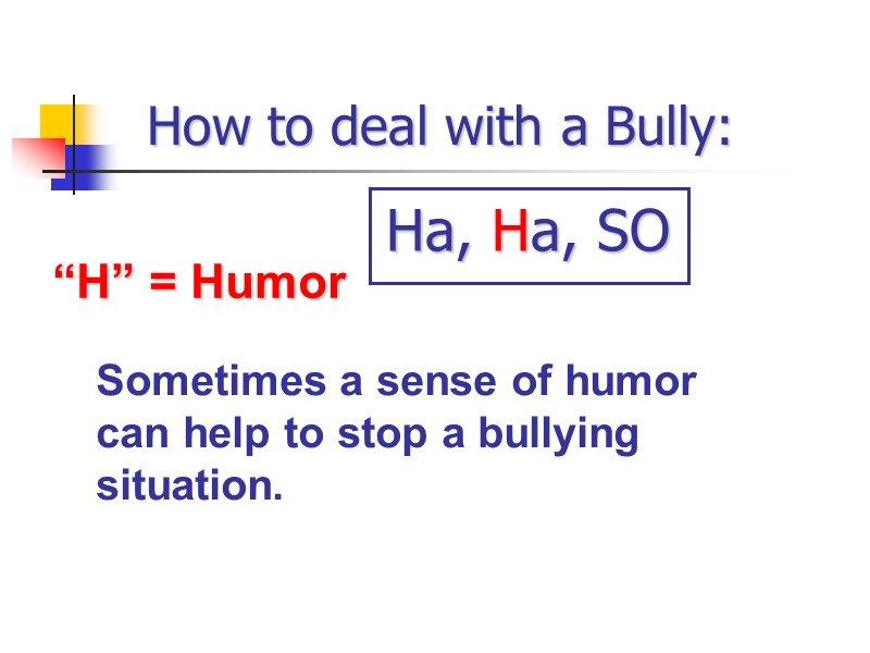 How to deal with a Bully: “H” = Humor Sometimes a sense of humor